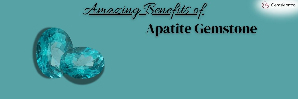 Apatite gemstone benefits