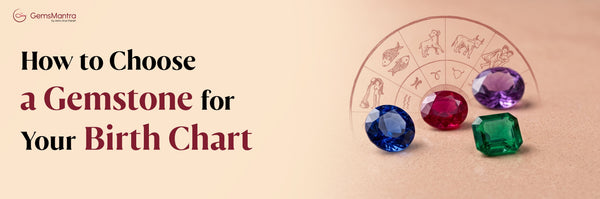 How to Choose a Gemstone for Your Birth Chart