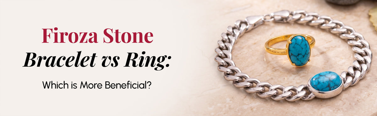 Firoza Stone Bracelet vs Ring - Which Is More Beneficial?