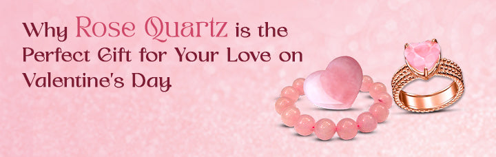 Why Rose Quartz is the Perfect Gift for Your Love on Valentine's Day