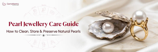 Pearl Jewellery Care Guide - How to Clean, Store & Preserve Natural Pearls