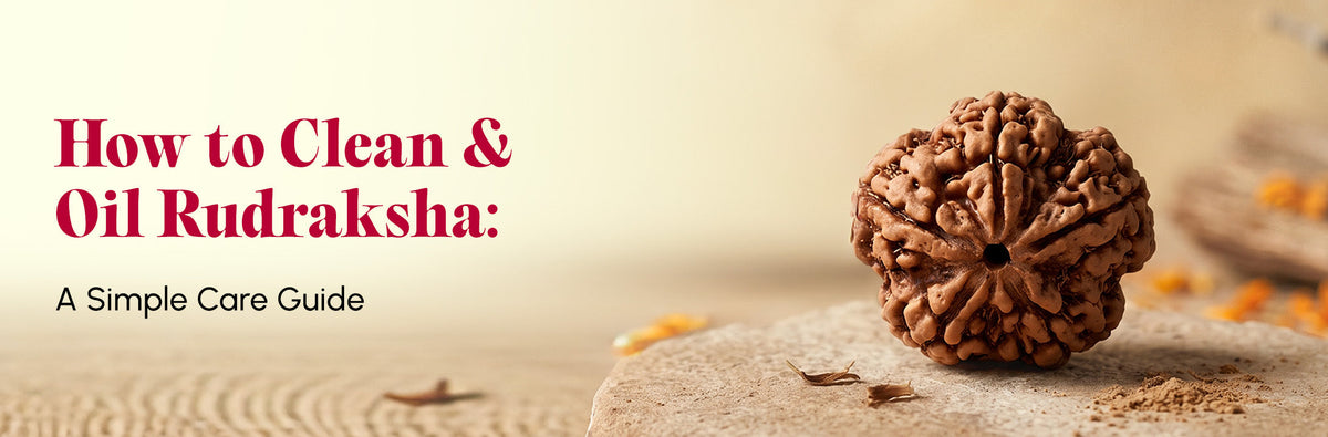 How to Clean and Oil Rudraksha: A Simple Care Guide