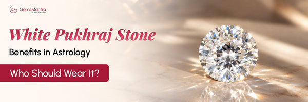 White Pukhraj Stone Benefits in Astrology - Who Should Wear It?