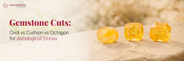 Gemstone Cuts: Oval vs Cushion vs Octagon for Astrological Stones